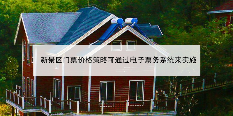 新景區(qū)門票價格策略可通過電子票務(wù)系統(tǒng)來實施