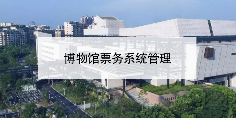 博物館票務(wù)系統(tǒng)管理 博物館門票系統(tǒng)方案
