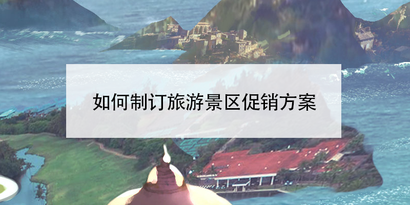 如何制訂旅游景區(qū)促銷方案？