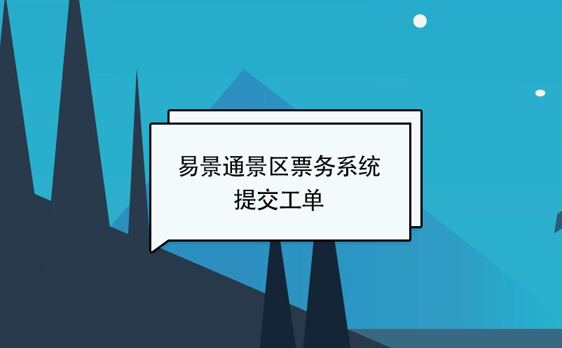 易景通景區(qū)票務(wù)系統(tǒng):提交工單 易景通景區(qū)票務(wù)系統(tǒng):提交工單
