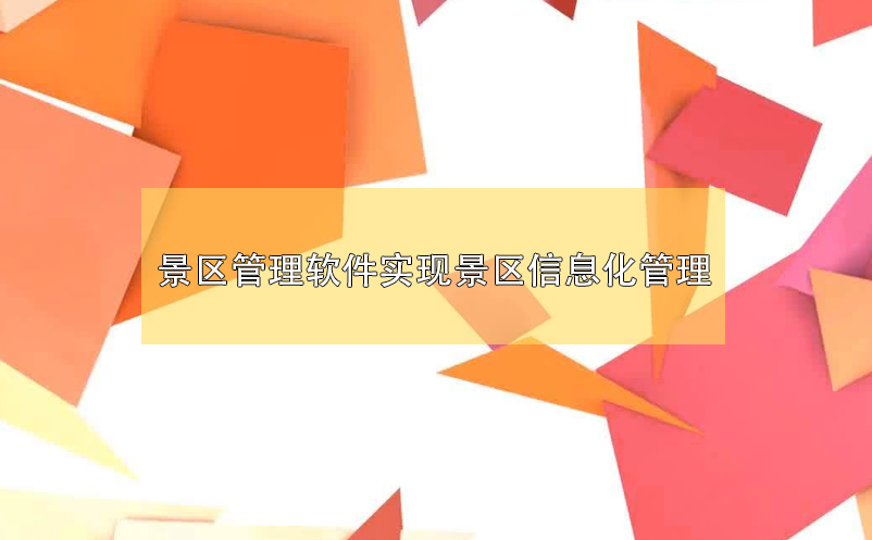 景區(qū)管理軟件實現(xiàn)景區(qū)信息化管理