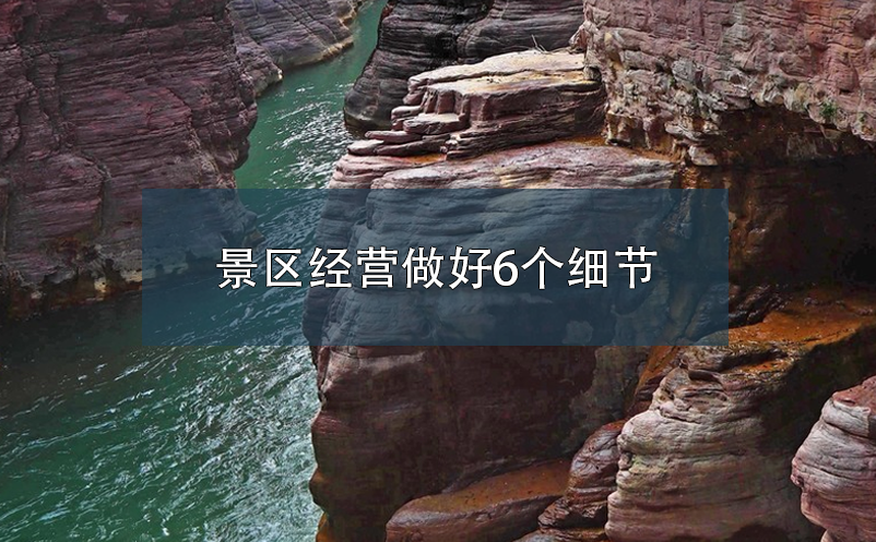 景區(qū)經(jīng)營做好6個(gè)細(xì)節(jié)，提升游客體驗(yàn)度