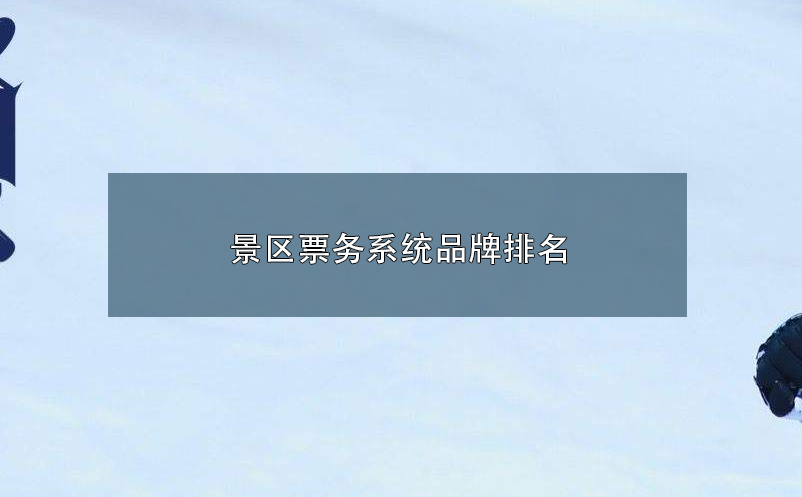 景區(qū)票務系統(tǒng)品牌排名 前十