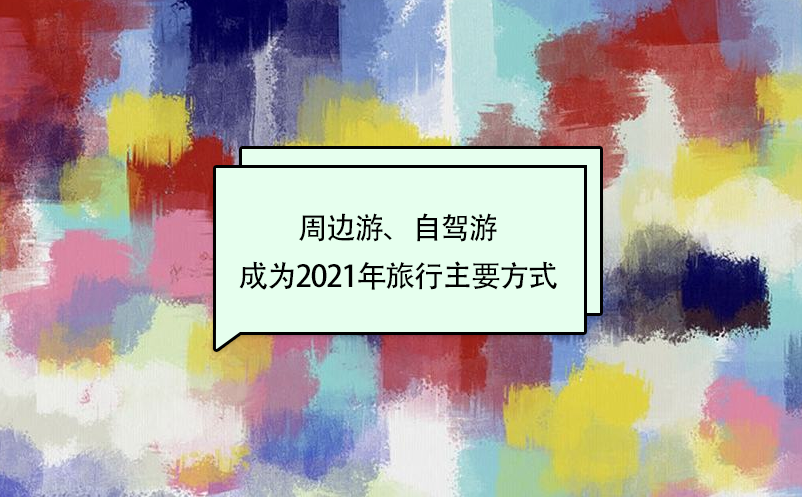 周邊游、自駕游成為2021年旅行主要方式