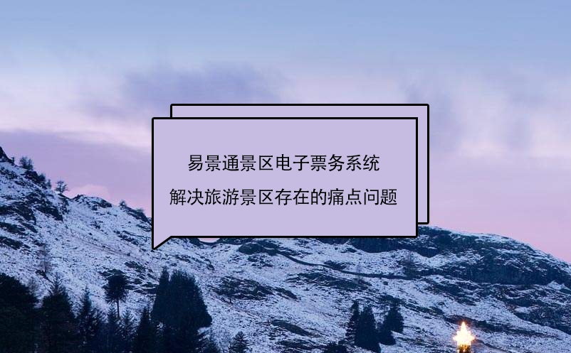 易景通景區(qū)電子票務系統(tǒng)解決旅游景區(qū)存在的痛點問題