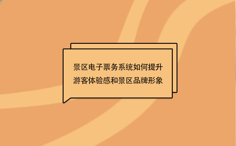 景區(qū)電子票務(wù)系統(tǒng)如何提升游客體驗感和景區(qū)品牌形象