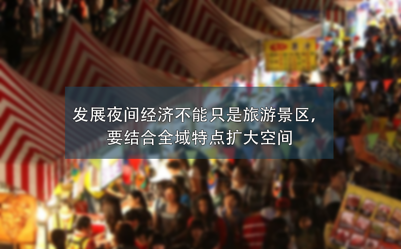 發(fā)展夜間經(jīng)濟不能只是旅游景區(qū)，要結(jié)合全域特點擴大空間