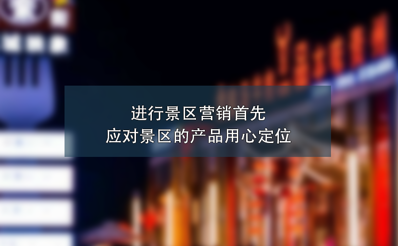 進行景區(qū)營銷首先應對景區(qū)的產(chǎn)品用心定位