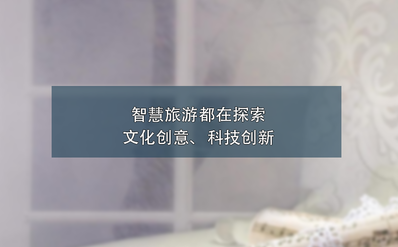 智慧旅游都在探索文化創(chuàng)意、科技創(chuàng)新