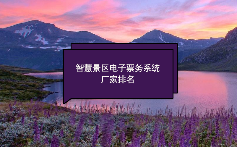 智慧景區(qū)電子票務(wù)系統(tǒng)廠家排名