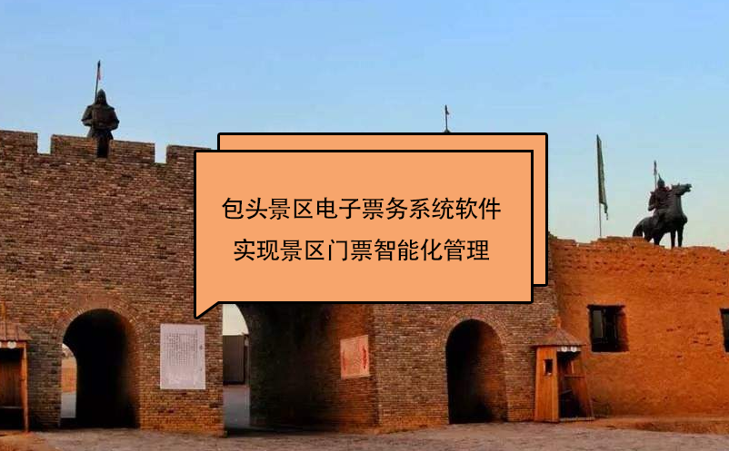 包頭景區(qū)電子票務(wù)系統(tǒng)軟件實(shí)現(xiàn)景區(qū)門票智能化管理