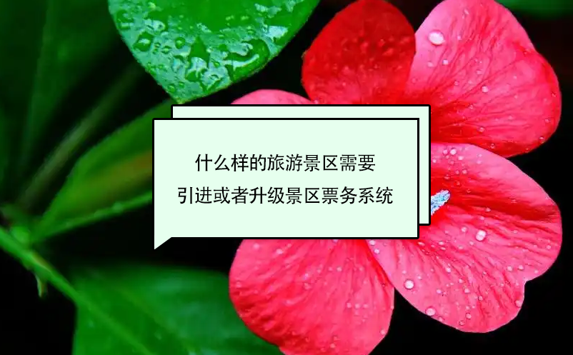 什么樣的旅游景區(qū)需要引進或者升級景區(qū)票務系統(tǒng)