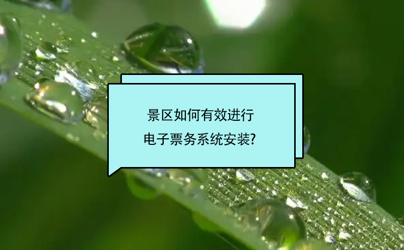 景區(qū)如何有效進(jìn)行電子票務(wù)系統(tǒng)安裝? 