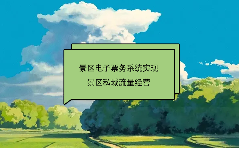 景區(qū)電子票務(wù)系統(tǒng)實(shí)現(xiàn)景區(qū)私域流量經(jīng)營