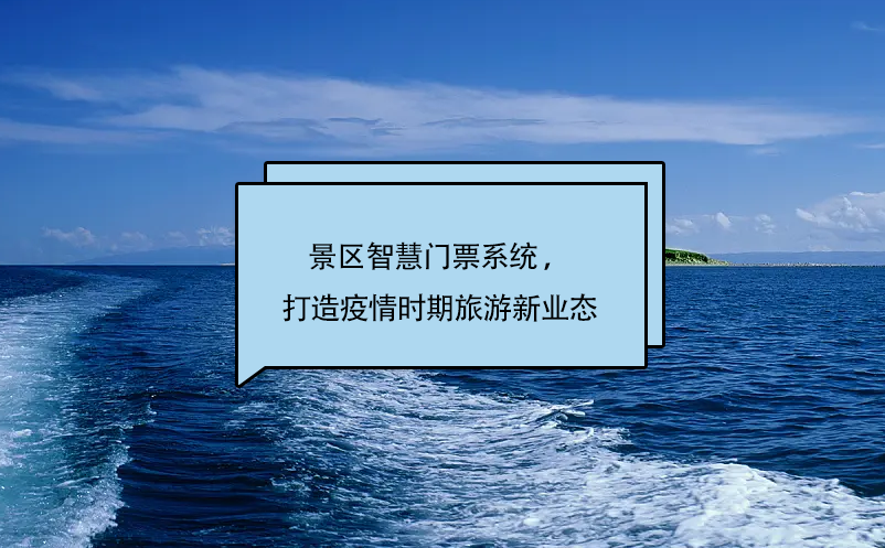 景區(qū)智慧門票系統(tǒng) ，打造疫情時(shí)期旅游新業(yè)態(tài)