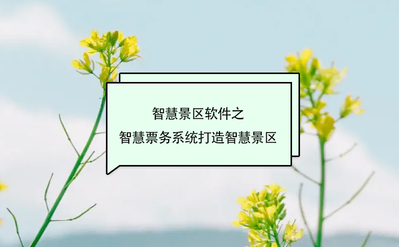 智慧景區(qū)軟件之智慧票務(wù)系統(tǒng)打造智慧景區(qū)