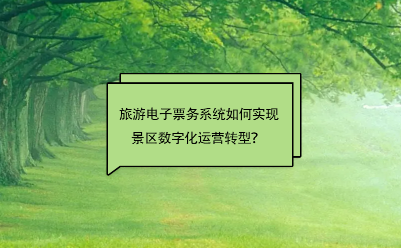 旅游電子票務(wù)系統(tǒng)如何實(shí)現(xiàn)景區(qū)數(shù)字化運(yùn)營轉(zhuǎn)型？ 