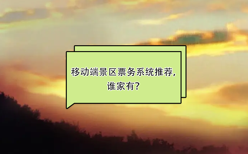 比較好用的移動(dòng)端景區(qū)票務(wù)系統(tǒng)推薦，誰家有？ 