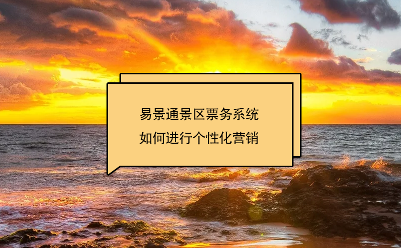 易景通景區(qū)票務(wù)系統(tǒng)如何進(jìn)行個(gè)性化營(yíng)銷