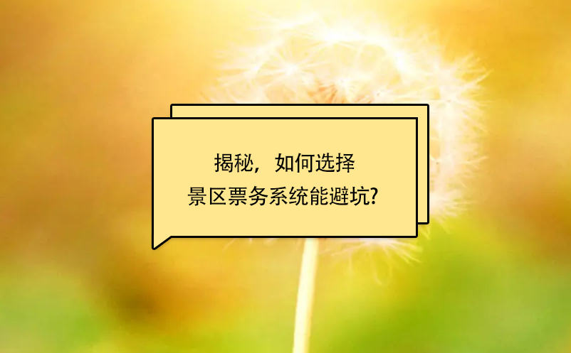 揭秘，如何選擇景區(qū)票務(wù)系統(tǒng)能避坑? 