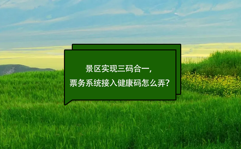 景區(qū)實(shí)現(xiàn)三碼合一，票務(wù)系統(tǒng)接入健康碼怎么弄？