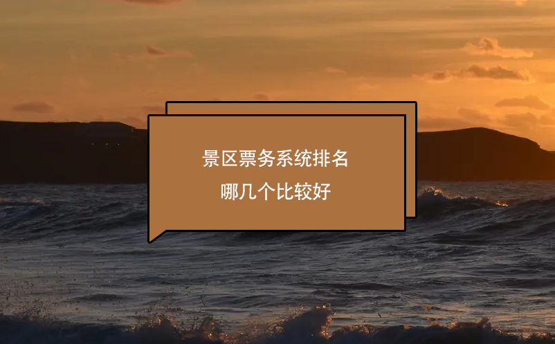 景區(qū)票務(wù)系統(tǒng)排名哪幾個(gè)比較好