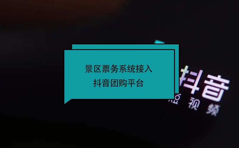 景區(qū)票務系統(tǒng)接入抖音團購平臺