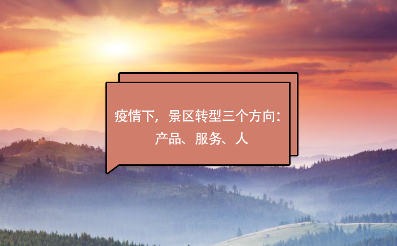 疫情下，景區(qū)轉(zhuǎn)型三個方向：產(chǎn)品、服務(wù)、人