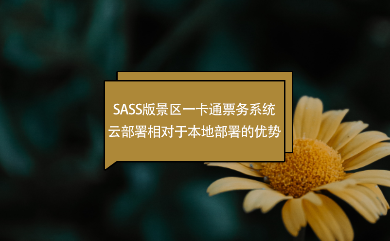 SASS版景區(qū)一卡通票務(wù)系統(tǒng)云部署相對于本地部署的優(yōu)勢