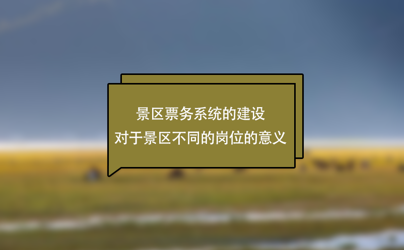 景區(qū)票務(wù)系統(tǒng)的建設(shè)對于景區(qū)不同的崗位的意義
