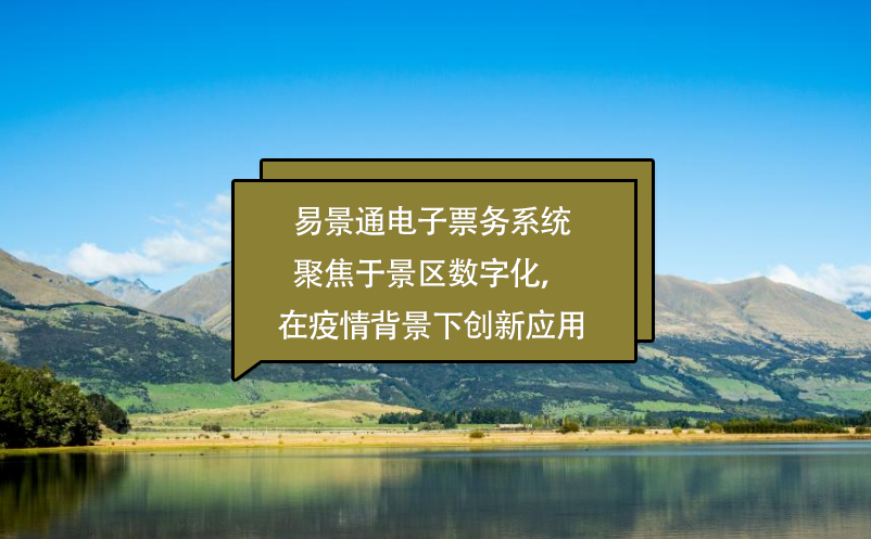 易景通電子票務(wù)系統(tǒng)聚焦于景區(qū)數(shù)字化，在疫情背景下創(chuàng)新應(yīng)用