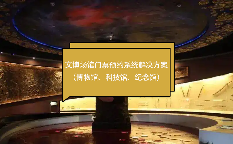 文博場館門票預(yù)約系統(tǒng)解決方案（博物館、科技館、紀念館）