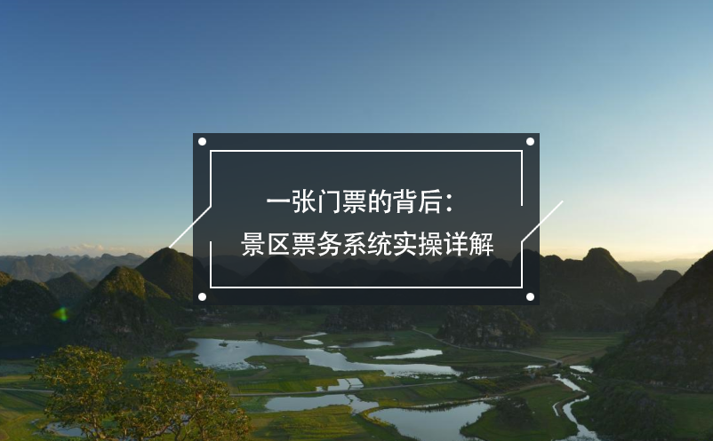 一張門票的背后:景區(qū)票務系統(tǒng)實操詳解