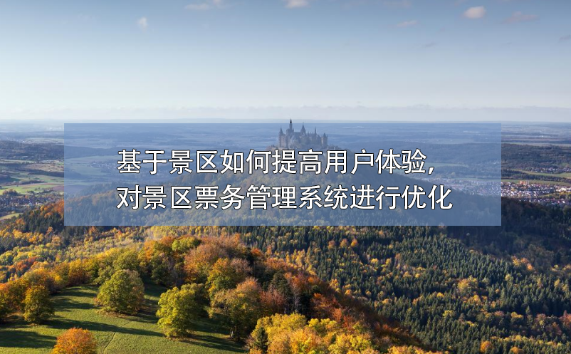 基于景區(qū)如何提高用戶體驗，對景區(qū)票務(wù)管理系統(tǒng)進(jìn)行優(yōu)化