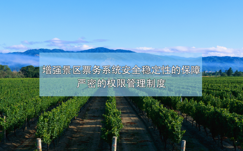 增強(qiáng)景區(qū)票務(wù)系統(tǒng)安全穩(wěn)定性的保障，嚴(yán)密的權(quán)限管理制度