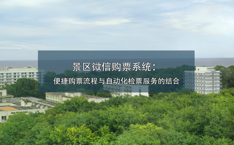 景區(qū)微信購票系統(tǒng)：便捷購票流程與自動(dòng)化檢票服務(wù)的結(jié)合