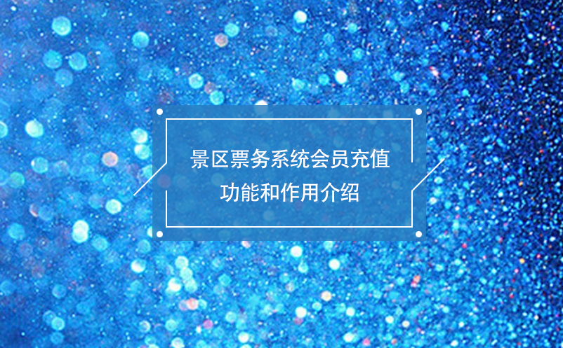 景區(qū)票務(wù)系統(tǒng)會員充值功能和作用介紹