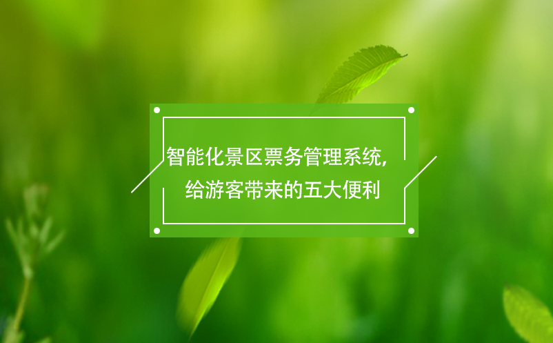 智能化景區(qū)票務管理系統(tǒng)，給游客帶來的五大便利