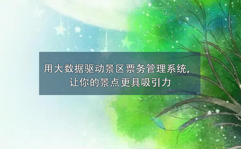用大數(shù)據(jù)驅(qū)動景區(qū)票務(wù)管理系統(tǒng)，讓你的景點更具吸引力