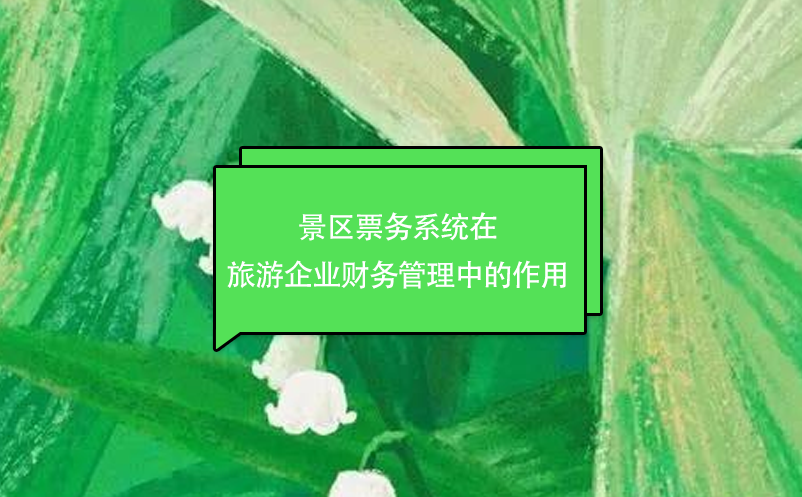 景區(qū)票務系統(tǒng)在旅游企業(yè)財務管理中的作用