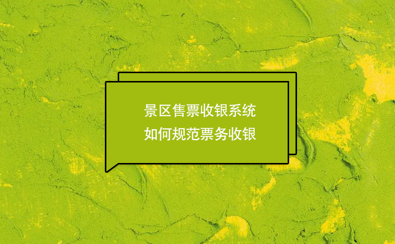 景區(qū)售票收銀系統(tǒng)如何規(guī)范票務(wù)收銀