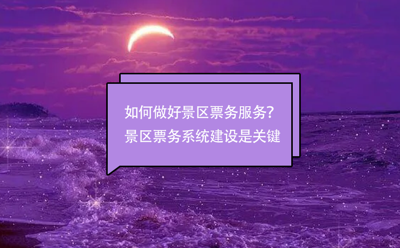 如何做好景區(qū)票務(wù)服務(wù)？景區(qū)票務(wù)管理系統(tǒng)建設(shè)是關(guān)鍵