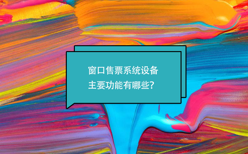 窗口售票系統(tǒng)設(shè)備主要功能有哪些？