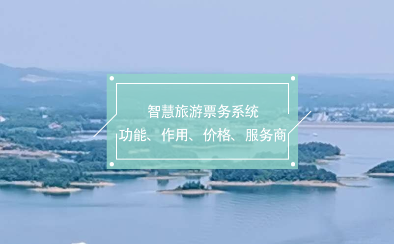 智慧旅游票務(wù)系統(tǒng)(功能、作用、價(jià)格、服務(wù)商推薦)