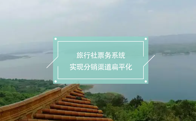 旅行社票務(wù)系統(tǒng)：實現(xiàn)分銷渠道扁平化