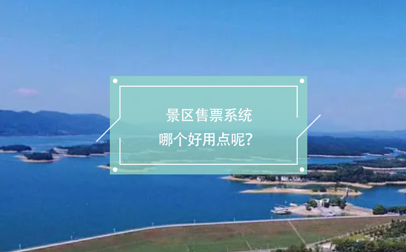 景區(qū)售票系統(tǒng)哪個(gè)好用點(diǎn)呢？