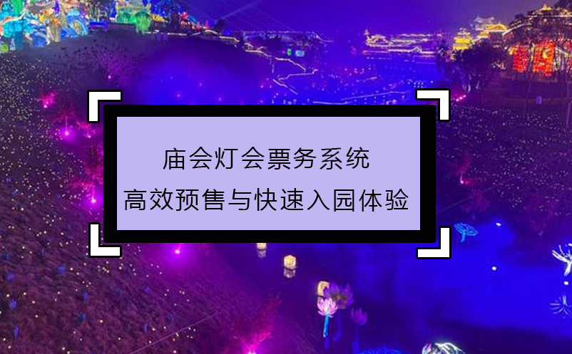廟會燈會票務(wù)系統(tǒng)高效預(yù)售與快速入園體驗