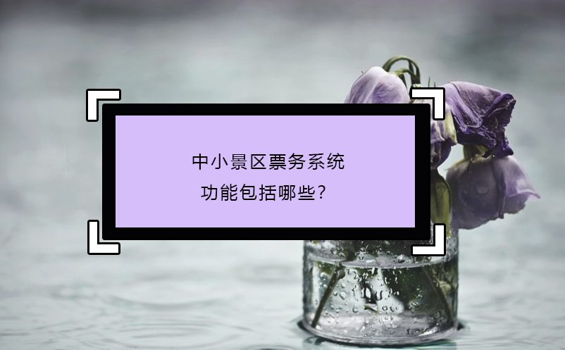 中小景區(qū)票務(wù)系統(tǒng)功能包括哪些？