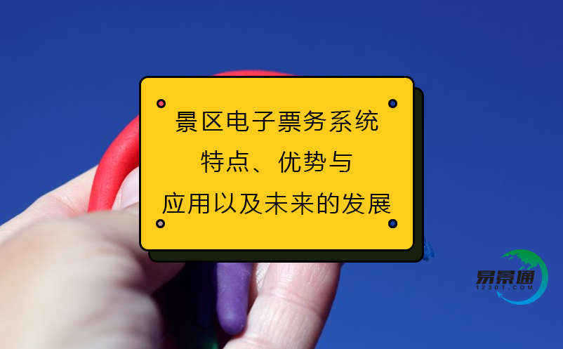 景區(qū)電子票務(wù)系統(tǒng)(特點(diǎn)、優(yōu)勢(shì)與應(yīng)用以及未來(lái)的發(fā)展)