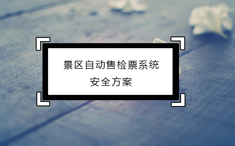 景區(qū)自動售檢票系統(tǒng)安全方案